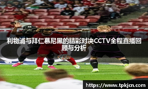 利物浦与拜仁慕尼黑的精彩对决CCTV全程直播回顾与分析
